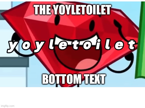 Yoyletoilet | THE YOYLETOILET; BOTTOM TEXT | image tagged in silly | made w/ Imgflip meme maker