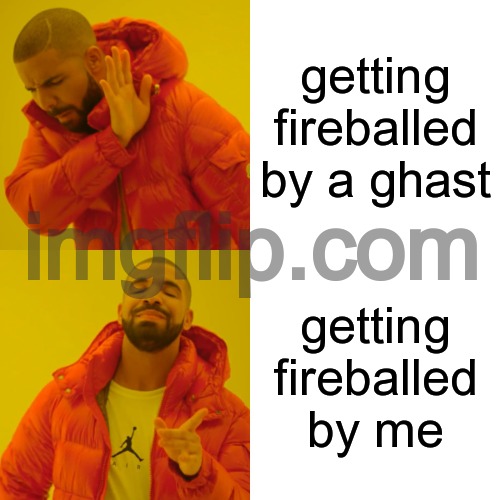 lol | getting fireballed by a ghast; getting fireballed by me | image tagged in memes,drake hotline bling | made w/ Imgflip meme maker
