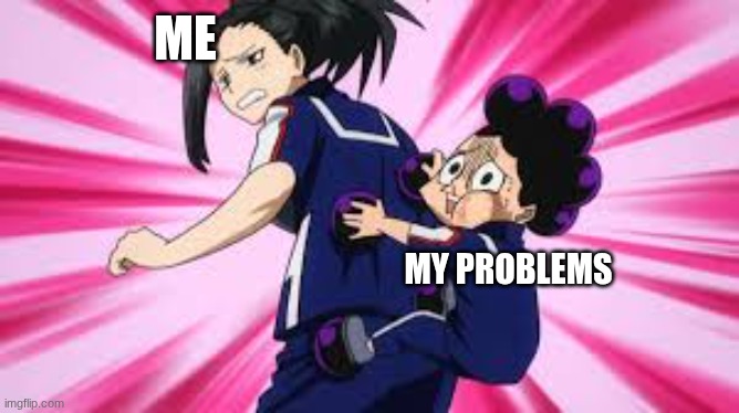 ME; MY PROBLEMS | made w/ Imgflip meme maker