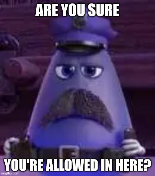 ARE YOU SURE YOU'RE ALLOWED IN HERE? | made w/ Imgflip meme maker