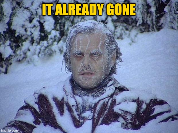 Jack Nicholson The Shining Snow Meme | IT ALREADY GONE | image tagged in memes,jack nicholson the shining snow | made w/ Imgflip meme maker