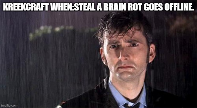 roblox kreekcraft SAB meme | KREEKCRAFT WHEN:STEAL A BRAIN ROT GOES OFFLINE. | image tagged in doctor who | made w/ Imgflip meme maker