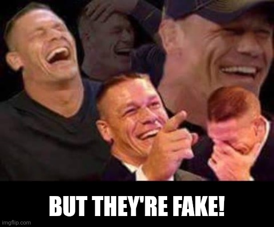 john cena laughing | BUT THEY'RE FAKE! | image tagged in john cena laughing | made w/ Imgflip meme maker