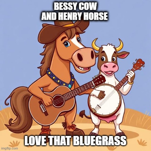 Love that Bluegrass | BESSY COW AND HENRY HORSE; LOVE THAT BLUEGRASS | image tagged in bluegrass,cartoon,ai generated image,country music | made w/ Imgflip meme maker