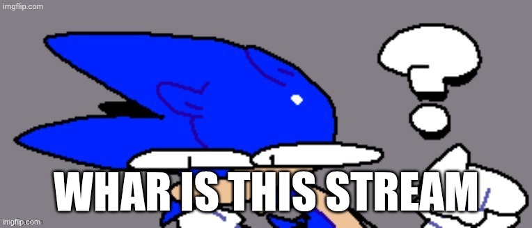 huh? | WHAR IS THIS STREAM | image tagged in huh | made w/ Imgflip meme maker