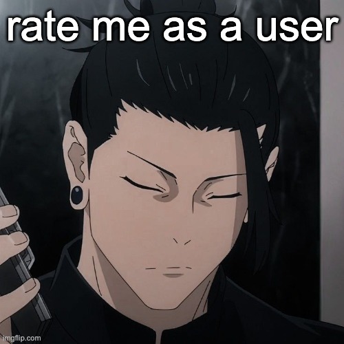 rate me as a user | image tagged in geto serious face | made w/ Imgflip meme maker