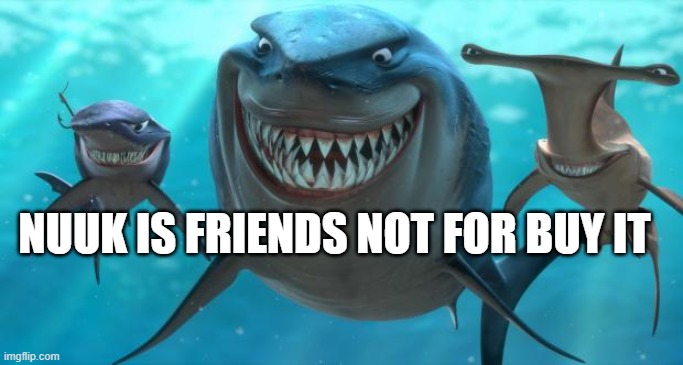 Fish are friends not food | NUUK IS FRIENDS NOT FOR BUY IT | image tagged in fish are friends not food | made w/ Imgflip meme maker