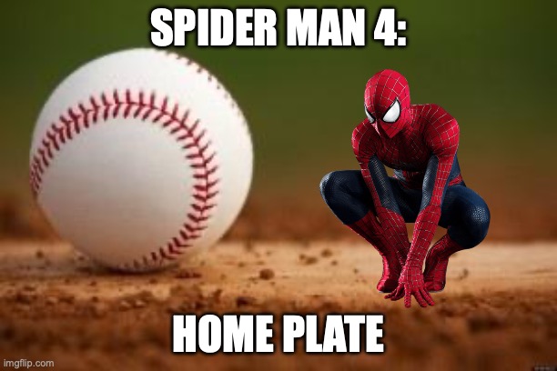 Baseball | SPIDER MAN 4:; HOME PLATE | image tagged in baseball | made w/ Imgflip meme maker