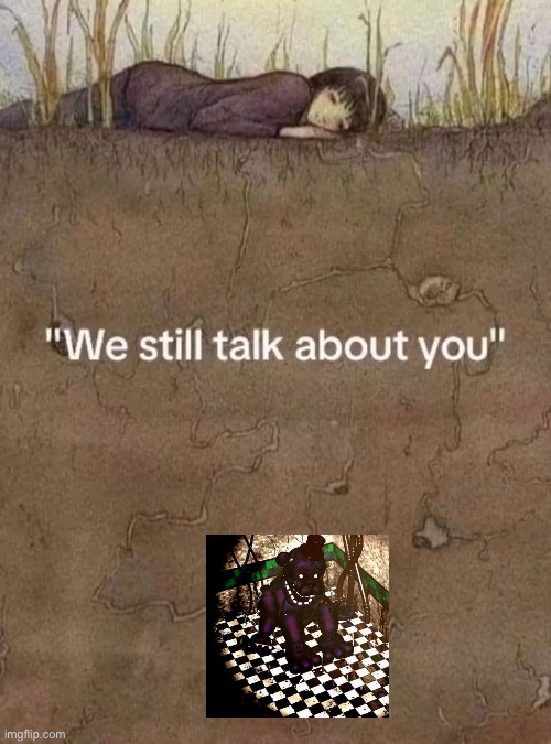 We still talk about you | image tagged in we still talk about you | made w/ Imgflip meme maker