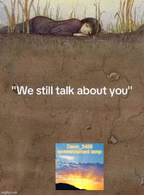 We still talk about you | image tagged in we still talk about you | made w/ Imgflip meme maker