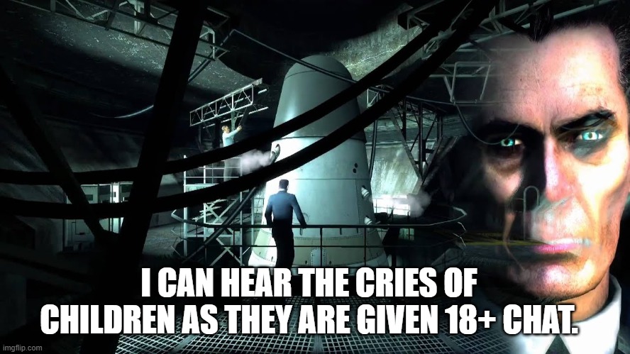 gman Heart to heart | I CAN HEAR THE CRIES OF CHILDREN AS THEY ARE GIVEN 18+ CHAT. | image tagged in gman heart to heart | made w/ Imgflip meme maker