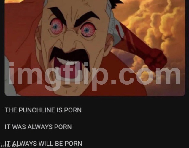 The punchline is porn | image tagged in the punchline is porn | made w/ Imgflip meme maker