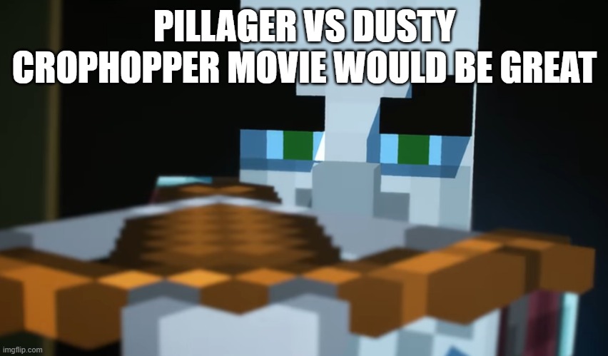 Pillager | PILLAGER VS DUSTY CROPHOPPER MOVIE WOULD BE GREAT | image tagged in pillager | made w/ Imgflip meme maker