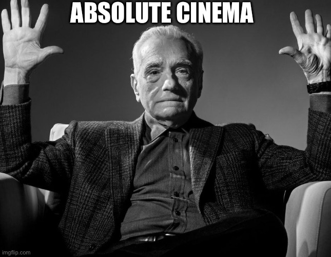 Absolute Cinema | ABSOLUTE CINEMA | image tagged in absolute cinema | made w/ Imgflip meme maker