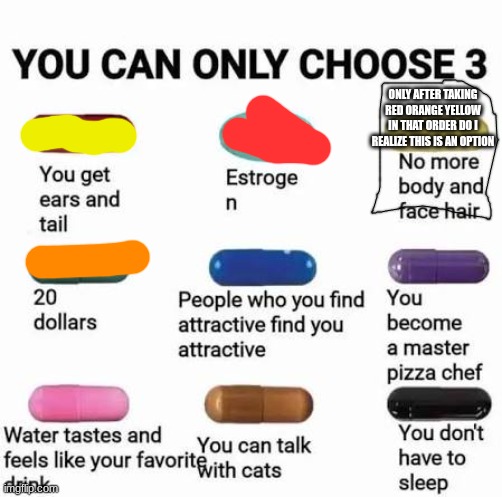red green yellow in that order | ONLY AFTER TAKING RED ORANGE YELLOW IN THAT ORDER DO I REALIZE THIS IS AN OPTION | image tagged in you can only choose 3 | made w/ Imgflip meme maker