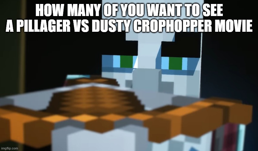 Pillager | HOW MANY OF YOU WANT TO SEE A PILLAGER VS DUSTY CROPHOPPER MOVIE | image tagged in pillager | made w/ Imgflip meme maker