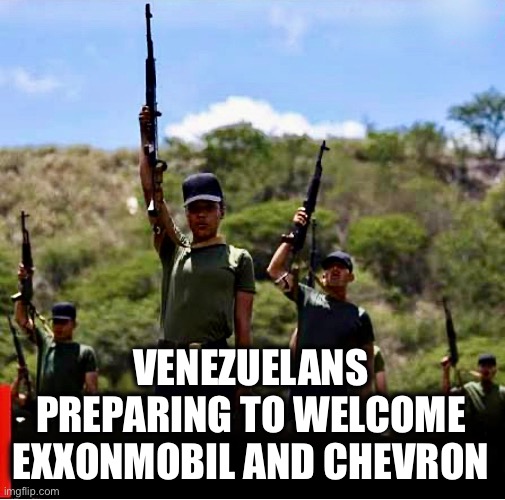 VENEZUELANS PREPARING TO WELCOME EXXONMOBIL AND CHEVRON | image tagged in memes,us imperialism,oligarchy,trump,wall street,zionists | made w/ Imgflip meme maker