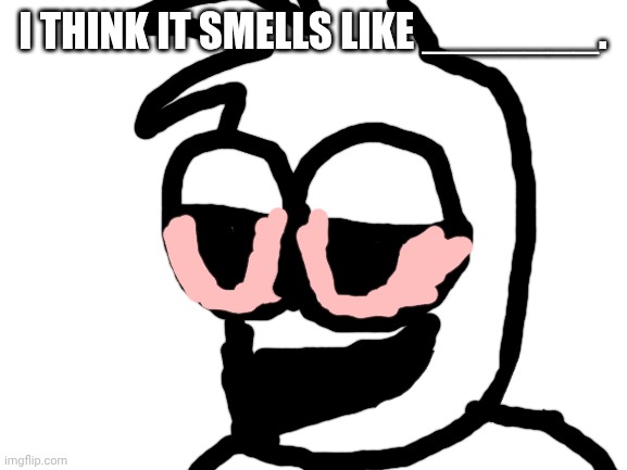 I think it smells like | I THINK IT SMELLS LIKE _______. | image tagged in blank white template | made w/ Imgflip meme maker