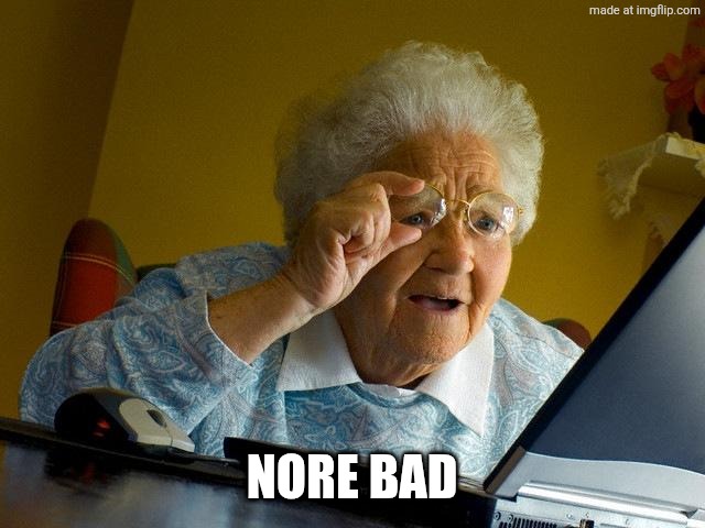 Grandma Finds The Internet Meme | NORE BAD | image tagged in memes,grandma finds the internet | made w/ Imgflip meme maker