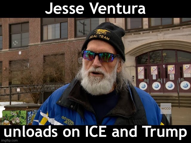 https://m.youtube.com/watch?v=2WachTNSYcc&pp=0gcJCU0KAYcqIYzv | Jesse Ventura; unloads on ICE and Trump | image tagged in jesse ventura | made w/ Imgflip meme maker