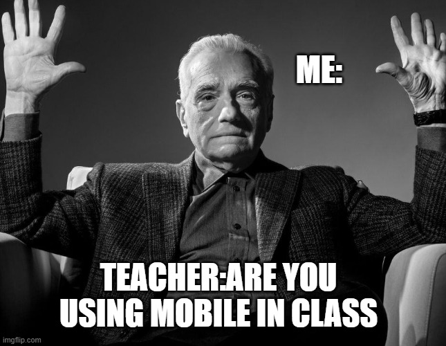 Absolute Cinema | ME:; TEACHER:ARE YOU USING MOBILE IN CLASS | image tagged in absolute cinema | made w/ Imgflip meme maker