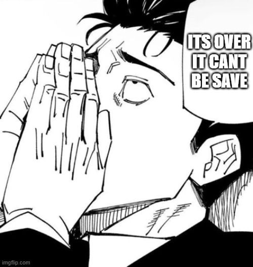 its over | ITS OVER IT CANT BE SAVE | image tagged in its over,cooked | made w/ Imgflip meme maker