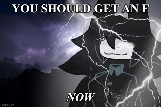 Miss circle with lightning strikes | YOU SHOULD GET AN F; NOW | image tagged in miss circle with lightning strikes | made w/ Imgflip meme maker