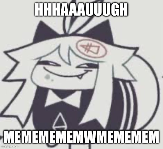 Dumbass | HHHAAAUUUGH; MEMEMEMEMWMEMEMEM | image tagged in dumbass | made w/ Imgflip meme maker