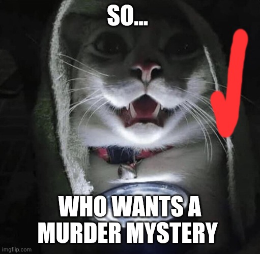 Comment yes help the petition | SO... WHO WANTS A MURDER MYSTERY | image tagged in cat telling scary stories | made w/ Imgflip meme maker