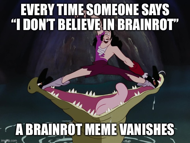 you tried the reset, now try this | EVERY TIME SOMEONE SAYS “I DON’T BELIEVE IN BRAINROT”; A BRAINROT MEME VANISHES | image tagged in crochet and crocodile,peter pan,fairies | made w/ Imgflip meme maker
