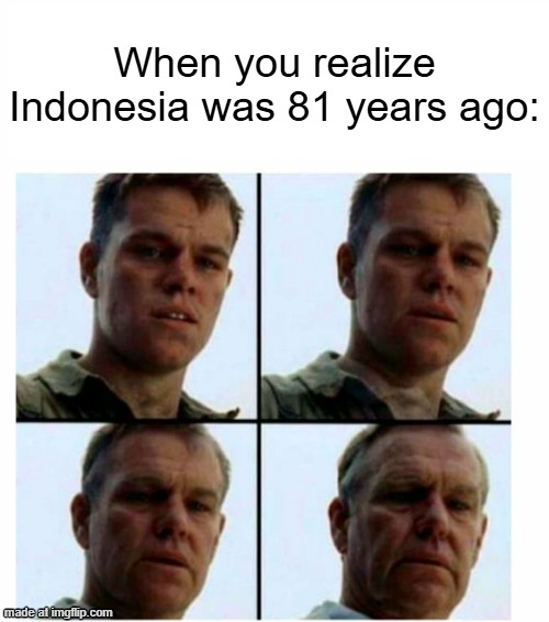 If Indonesia was 81 years ago | When you realize Indonesia was 81 years ago: | image tagged in matt damon gets older,memes,funny,indonesia,asia | made w/ Imgflip meme maker