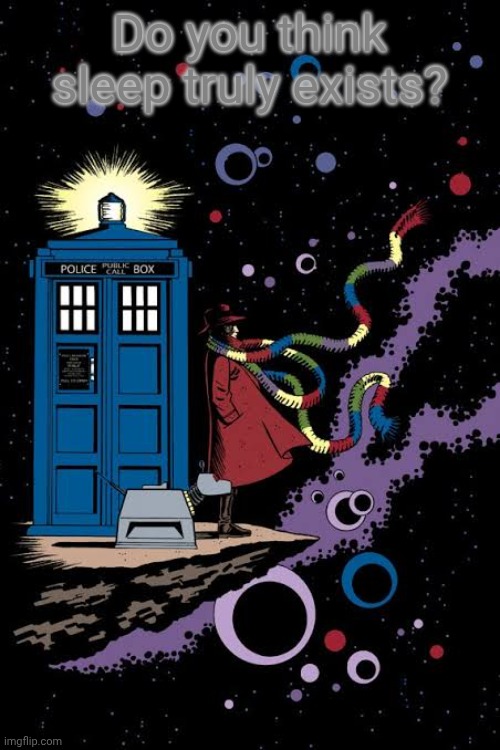 I ask | Do you think sleep truly exists? | image tagged in fourth doctor staring out into space | made w/ Imgflip meme maker