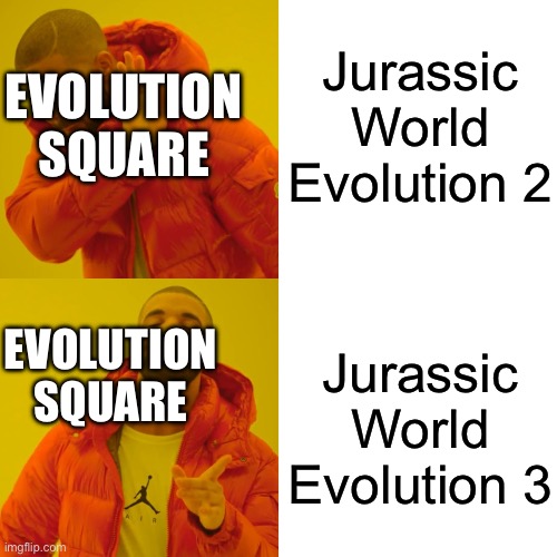 Drake Hotline Bling Meme | Jurassic World Evolution 2; EVOLUTION SQUARE; Jurassic World Evolution 3; EVOLUTION SQUARE | image tagged in memes,drake hotline bling | made w/ Imgflip meme maker