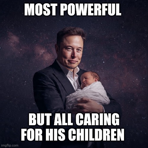 Musk | MOST POWERFUL; BUT ALL CARING FOR HIS CHILDREN | image tagged in meme | made w/ Imgflip meme maker