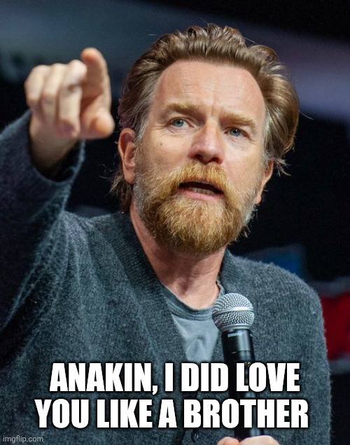 Obi-Wan | ANAKIN, I DID LOVE YOU LIKE A BROTHER | image tagged in star wars | made w/ Imgflip meme maker