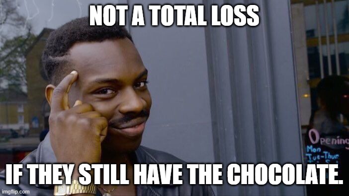 Roll Safe Think About It Meme | NOT A TOTAL LOSS IF THEY STILL HAVE THE CHOCOLATE. | image tagged in memes,roll safe think about it | made w/ Imgflip meme maker