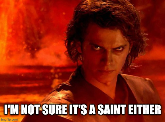 You Underestimate My Power Meme | I'M NOT SURE IT'S A SAINT EITHER | image tagged in memes,you underestimate my power | made w/ Imgflip meme maker