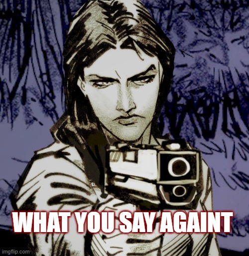 what you say againt | WHAT YOU SAY AGAINT | image tagged in the walking dead | made w/ Imgflip meme maker