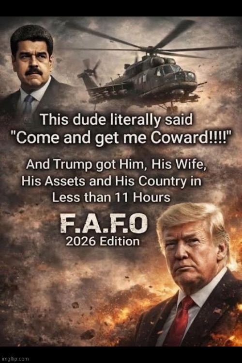 Be careful what you ask for… | image tagged in political meme,president trump,fafo,2026,nicolas maduro | made w/ Imgflip meme maker
