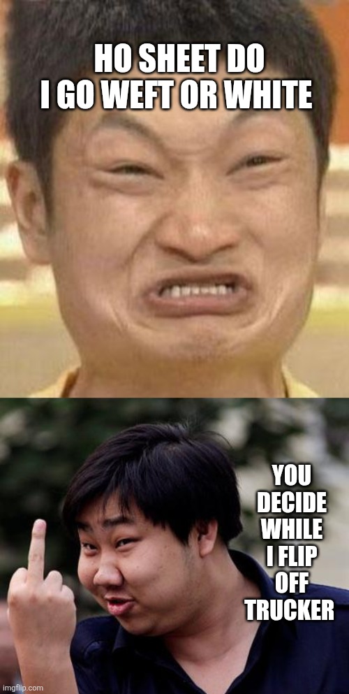 YOU DECIDE WHILE I FLIP OFF TRUCKER HO SHEET DO I GO WEFT OR WHITE | image tagged in mad asian,chinese middle finger | made w/ Imgflip meme maker