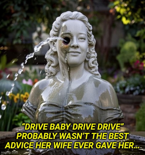 Minnesota | “DRIVE BABY DRIVE DRIVE” PROBABLY WASN’T THE BEST ADVICE HER WIFE EVER GAVE HER… | image tagged in minnesota | made w/ Imgflip meme maker