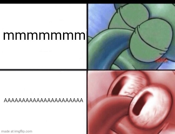 my mouth is sewn shut forever | mmmmmmm; AAAAAAAAAAAAAAAAAAAAAA | image tagged in squidward sleeping | made w/ Imgflip meme maker