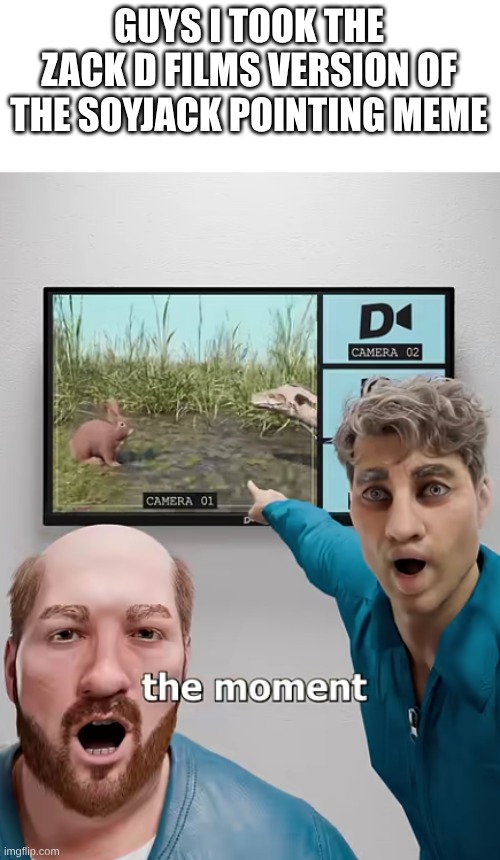 GUYS I TOOK THE ZACK D FILMS VERSION OF THE SOYJACK POINTING MEME | image tagged in memes | made w/ Imgflip meme maker