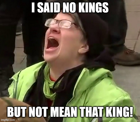 Crying liberal | I SAID NO KINGS BUT NOT MEAN THAT KING! | image tagged in crying liberal | made w/ Imgflip meme maker