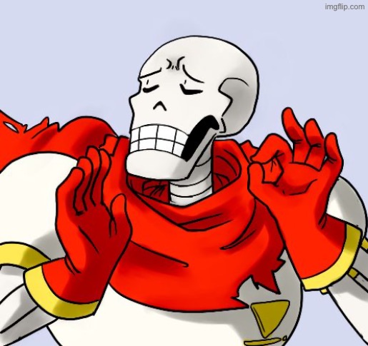 Papyrus Just Right | image tagged in papyrus just right | made w/ Imgflip meme maker