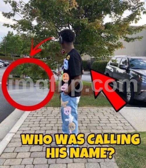 Who was calling his name | image tagged in who was calling his name | made w/ Imgflip meme maker