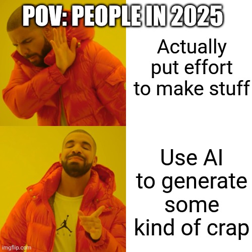 AI slop overload | POV: PEOPLE IN 2025; Actually put effort to make stuff; Use AI to generate some kind of crap | image tagged in memes,drake hotline bling,ai,ai slop,2025,bruh | made w/ Imgflip meme maker
