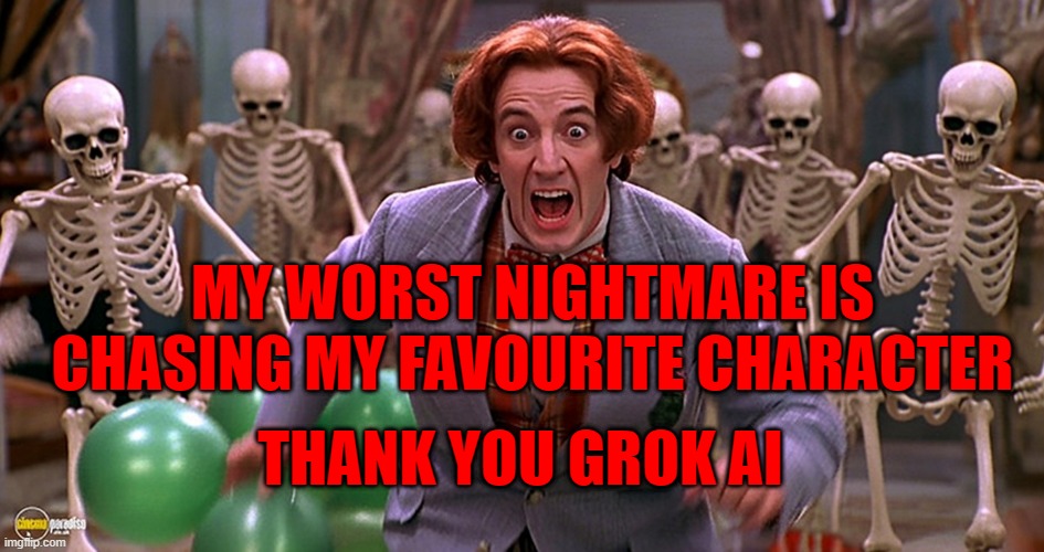 MY WORST NIGHTMARE IS CHASING MY FAVOURITE CHARACTER; THANK YOU GROK AI | made w/ Imgflip meme maker