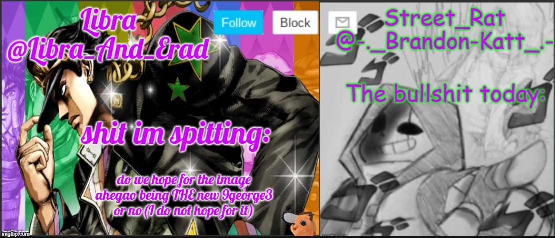 Libra and street rat shared temp | do we hope for the image ahegao being THE new 9george3 or no(I do not hope for it) | image tagged in libra and street rat shared temp | made w/ Imgflip meme maker