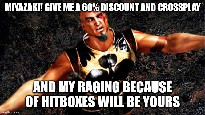 Ares! Destroy my enemies, and my life is yours | MIYAZAKI! GIVE ME A 60% DISCOUNT AND CROSSPLAY; AND MY RAGING BECAUSE OF HITBOXES WILL BE YOURS | image tagged in ares destroy my enemies and my life is yours | made w/ Imgflip meme maker